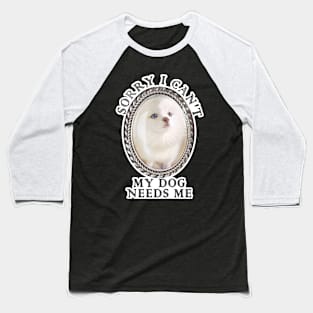 Funny Sorry I can't my dog needs me Baseball T-Shirt